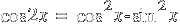 cos 2x ~=~  cos^2 x - sin^2 x