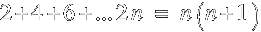 2+4+6+ ... 2n ~=~ n(n + 1)