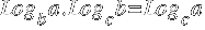 Log _b a. Log _c b = Log _c a