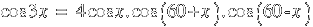 cos 3x ~=~  4 cos x . cos (60 + x) . cos(60 - x)