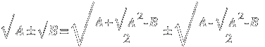 sqrt{A ± sqrt{B}} = sqrt{ { A +sqrt{A^2 - B} }/2 } ± sqrt{ { A - sqrt{A^2 - B} }/2 }