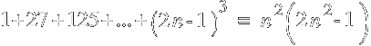 1+27+125+...+ (2n -1)^3 ~=~ n^2 (2n^2 -1)