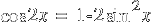 cos 2x ~=~  1 - 2 sin^2 x