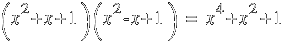 (x^2 + x + 1)(x^2 - x + 1) ~=~  x^4 + x^2 + 1