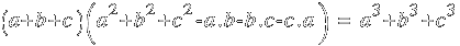 (a + b + c)(a^2 + b^2 + c^2 - a.b - b.c - c.a) ~=~  a^3 + b^3 + c^3
