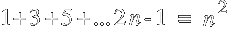 1+3+5+ ... 2n - 1 ~=~ n^2