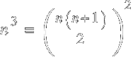 n^3 ~=~ ( { n(n+1) }/2 )^2