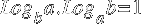 Log _b a. Log _a b = 1