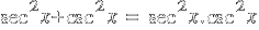 sec^2 x + csc^2 x ~=~  sec^2 x . csc^2 x