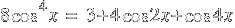 8 cos^4 x ~=~  3 + 4 cos 2x + cos 4x