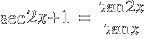 sec 2x + 1 ~=~  { tan 2x } / { tan x }
