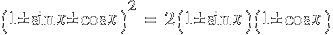 (1 ± sin x ± cos x )^2 ~=~  2 (1 ± sin x)(1 ± cos x)